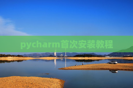pycharm首次安装教程 pycharm首次安装教程